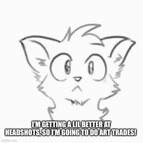 *that is not my art | I’M GETTING A LIL BETTER AT HEADSHOTS, SO I’M GOING TO DO ART TRADES! | image tagged in furries | made w/ Imgflip meme maker