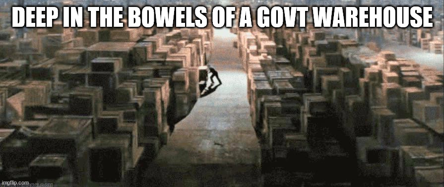 DEEP IN THE BOWELS OF A GOVT WAREHOUSE | made w/ Imgflip meme maker