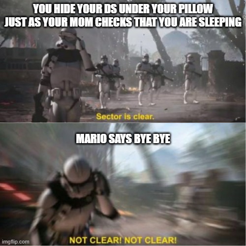 Curse you Mario | YOU HIDE YOUR DS UNDER YOUR PILLOW JUST AS YOUR MOM CHECKS THAT YOU ARE SLEEPING; MARIO SAYS BYE BYE | image tagged in sector is clear blur,funny,mario,star wars,mom,bye bye | made w/ Imgflip meme maker