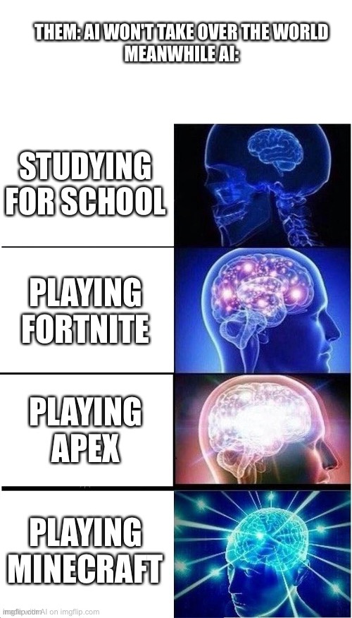 Ai Is SMORT? | THEM: AI WON'T TAKE OVER THE WORLD
MEANWHILE AI: | made w/ Imgflip meme maker