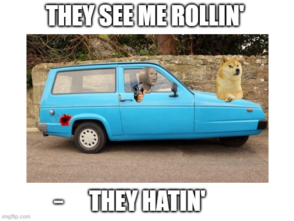 Idk why i made this | THEY SEE ME ROLLIN'; THEY HATIN'; ADIDAS | image tagged in memes | made w/ Imgflip meme maker