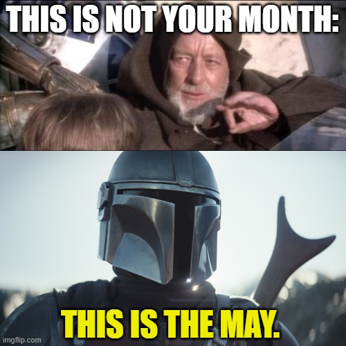 Let it be known forthwith in every system. | THIS IS NOT YOUR MONTH:; THIS IS THE MAY. | image tagged in memes,these aren't the droids you were looking for,this is the way | made w/ Imgflip meme maker