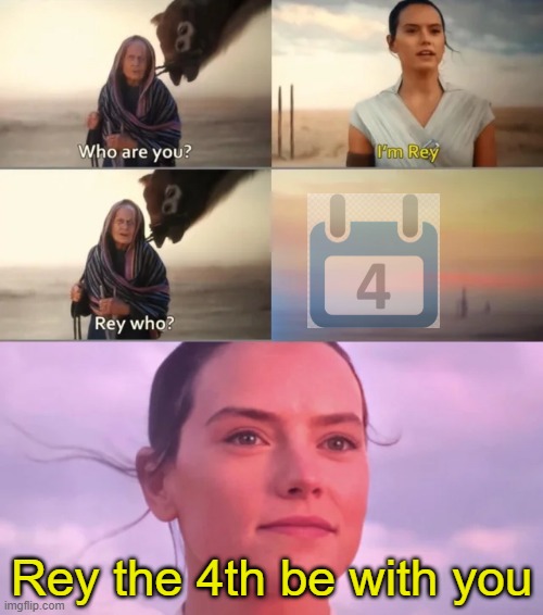 MAY THE 4TH BE WITH YOU, FOLKS |  Rey the 4th be with you | image tagged in rey who,memes,may the 4th,star wars | made w/ Imgflip meme maker