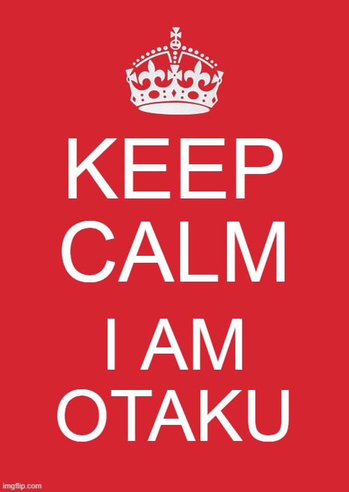 Keep Calm And Carry On Red | KEEP CALM; I AM
OTAKU | image tagged in memes,keep calm and carry on red | made w/ Imgflip meme maker