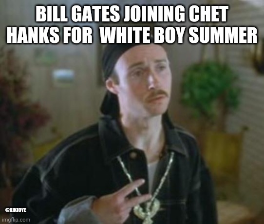 Bill gates chet hanks | BILL GATES JOINING CHET HANKS FOR  WHITE BOY SUMMER; @KIKIOYE | image tagged in kipp,bill gates,divorce | made w/ Imgflip meme maker