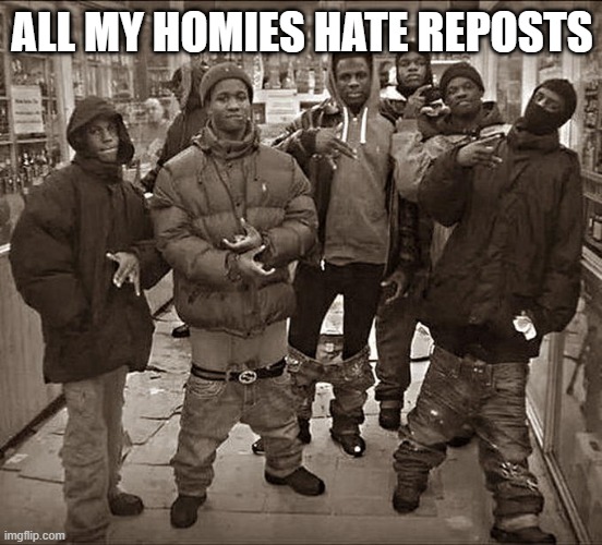 free epic pomelo | ALL MY HOMIES HATE REPOSTS | image tagged in all my homies hate | made w/ Imgflip meme maker