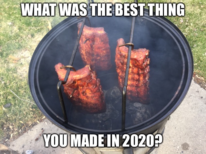 Ribs | WHAT WAS THE BEST THING; YOU MADE IN 2020? | image tagged in ribs | made w/ Imgflip meme maker