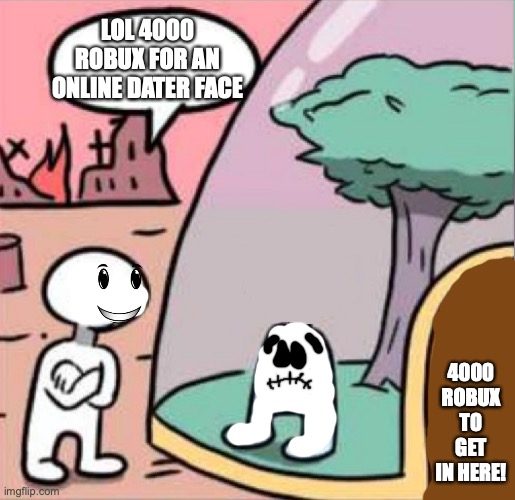 amogus | LOL 4000 ROBUX FOR AN ONLINE DATER FACE; 4000 ROBUX TO GET IN HERE! | image tagged in amogus | made w/ Imgflip meme maker