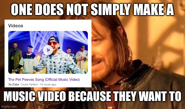 Oh no dude perfect, why would you | ONE DOES NOT SIMPLY MAKE A; MUSIC VIDEO BECAUSE THEY WANT TO | image tagged in memes,one does not simply | made w/ Imgflip meme maker