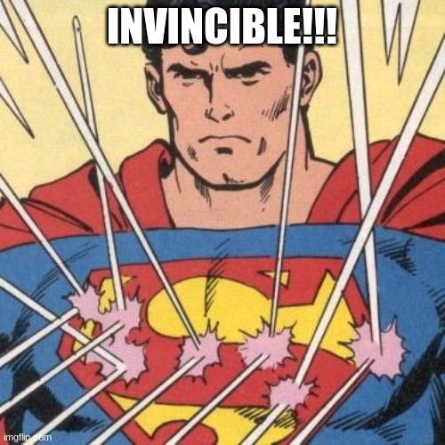 Superman invincible to bullets | INVINCIBLE!!! | image tagged in superman invincible to bullets | made w/ Imgflip meme maker