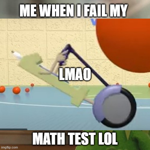 GGGGGG | ME WHEN I FAIL MY; LMAO; MATH TEST LOL | image tagged in funny | made w/ Imgflip meme maker