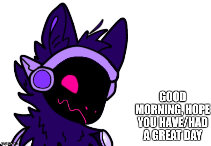 GOOD MORNING, HOPE YOU HAVE/HAD A GREAT DAY | made w/ Imgflip meme maker
