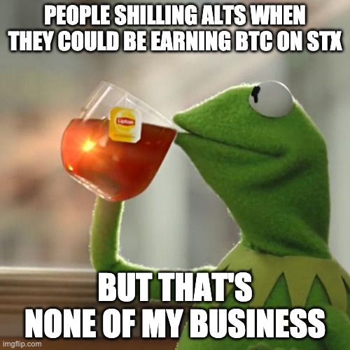 But That's None Of My Business | PEOPLE SHILLING ALTS WHEN THEY COULD BE EARNING BTC ON STX; BUT THAT'S NONE OF MY BUSINESS | image tagged in memes,but that's none of my business,kermit the frog,crypto,blockchain,bitcoin | made w/ Imgflip meme maker
