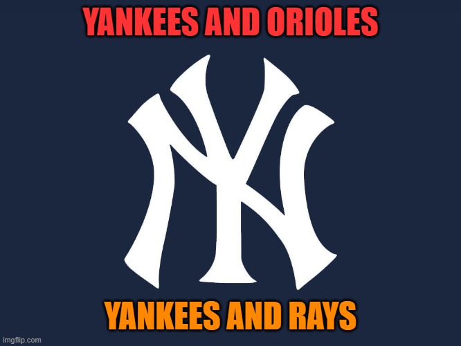 New Yor Yankees | YANKEES AND ORIOLES; YANKEES AND RAYS | image tagged in new yor yankees | made w/ Imgflip meme maker