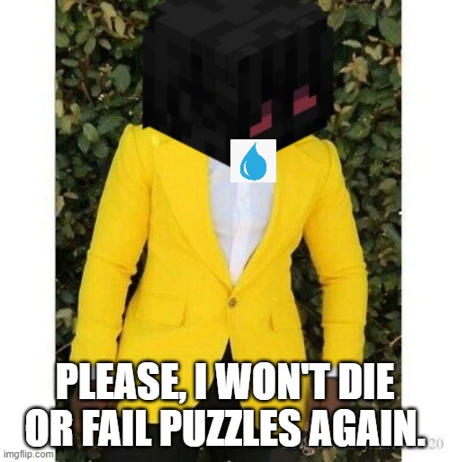 3/4 SA Non be like | PLEASE, I WON'T DIE OR FAIL PUZZLES AGAIN. | image tagged in minecraft | made w/ Imgflip meme maker