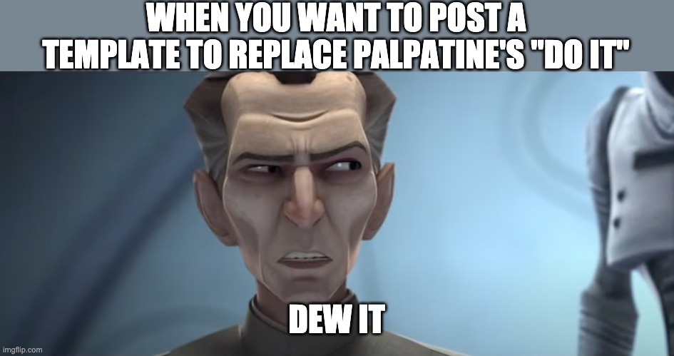 WHEN YOU WANT TO POST A TEMPLATE TO REPLACE PALPATINE'S "DO IT"; DEW IT | image tagged in do it,the bad batch | made w/ Imgflip meme maker