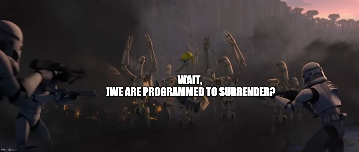 WAIT, 
]WE ARE PROGRAMMED TO SURRENDER? | image tagged in the bad batch,droids | made w/ Imgflip meme maker