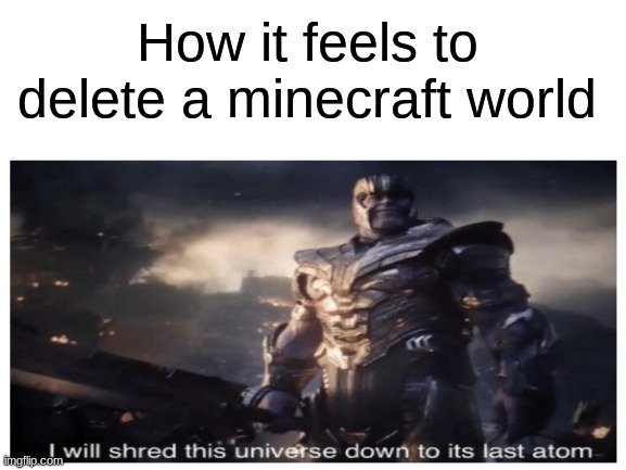 Minecraft | How it feels to delete a minecraft world | image tagged in minecraft,universe,thanos | made w/ Imgflip meme maker