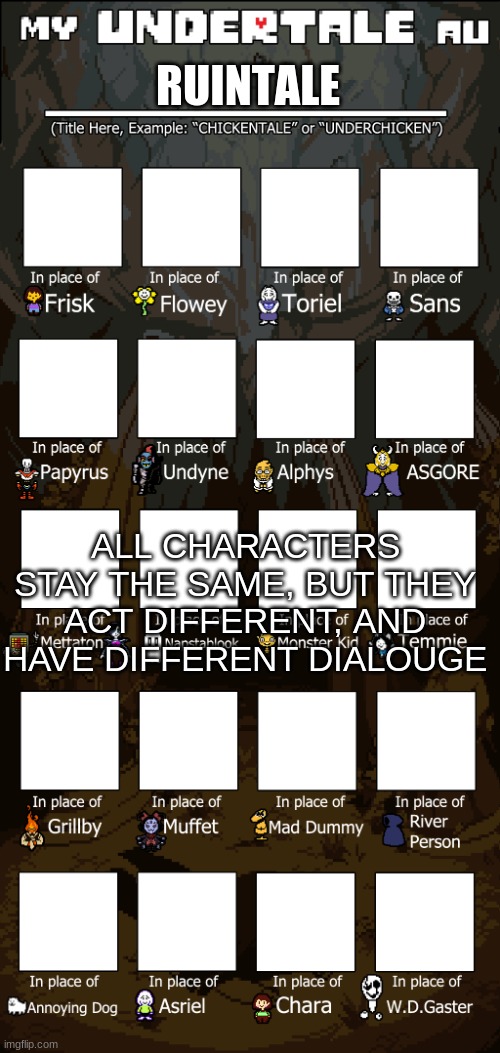 My new au | RUINTALE; ALL CHARACTERS STAY THE SAME, BUT THEY ACT DIFFERENT, AND HAVE DIFFERENT DIALOUGE | image tagged in create your own undertale au | made w/ Imgflip meme maker