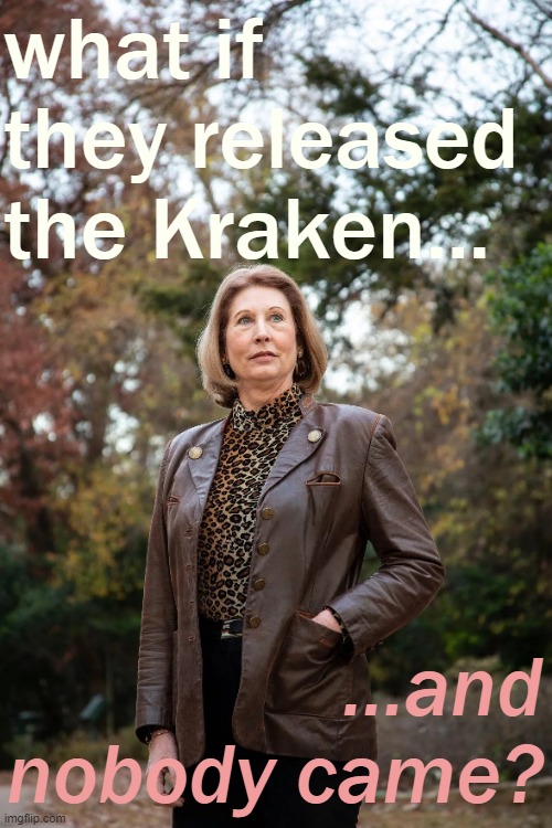 If a Kraken falls in the forest and no libtards are there to hear it, does the MSM still get away with it? #StopTheSteal #MAGA | what if they released the Kraken... ...and nobody came? | image tagged in sidney powell,release the kraken,election 2020,libtards,rigged elections,voter fraud | made w/ Imgflip meme maker