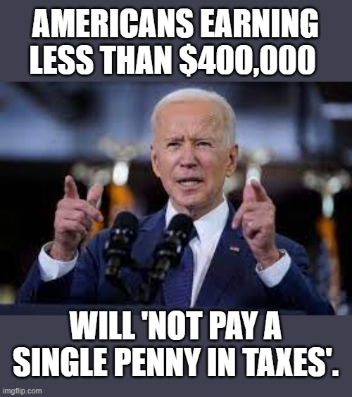 Does Joe Biden Know What He's Saying? | AMERICANS EARNING LESS THAN $400,000; WILL 'NOT PAY A SINGLE PENNY IN TAXES'. | image tagged in memes,politics,joe biden,blunder,taxes,say what | made w/ Imgflip meme maker