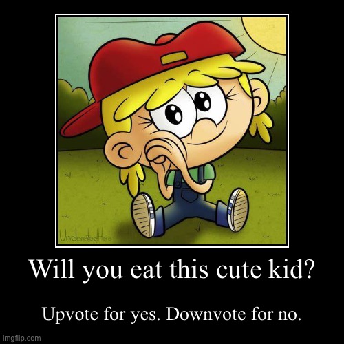 Is the kid your lunch? | Will you eat this cute kid? | Upvote for yes. Downvote for no. | image tagged in funny,demotivationals,lana,loud house,the loud house | made w/ Imgflip demotivational maker