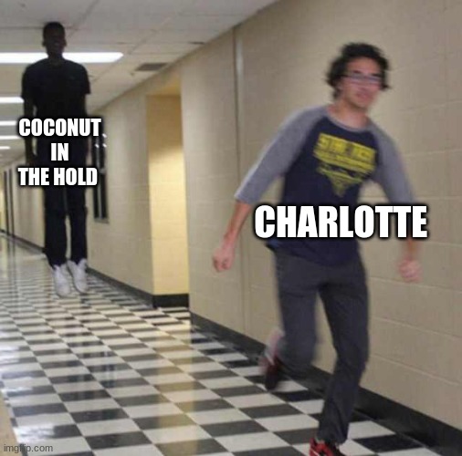 floating boy chasing running boy | COCONUT IN THE HOLD; CHARLOTTE | image tagged in floating boy chasing running boy | made w/ Imgflip meme maker
