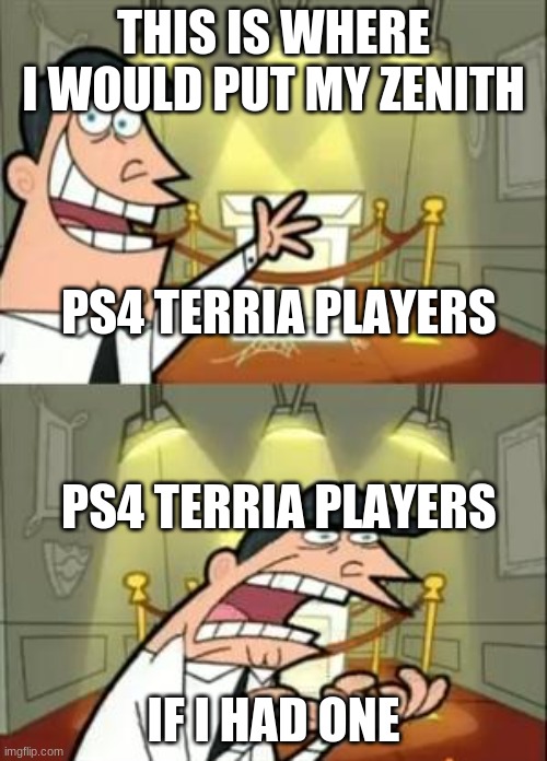 This Is Where I'd Put My Trophy If I Had One | THIS IS WHERE I WOULD PUT MY ZENITH; PS4 TERRIA PLAYERS; PS4 TERRIA PLAYERS; IF I HAD ONE | image tagged in memes,this is where i'd put my trophy if i had one | made w/ Imgflip meme maker