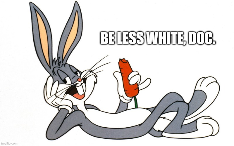 Bugs - Be Less White | BE LESS WHITE, DOC. | image tagged in coca-cola,racism | made w/ Imgflip meme maker