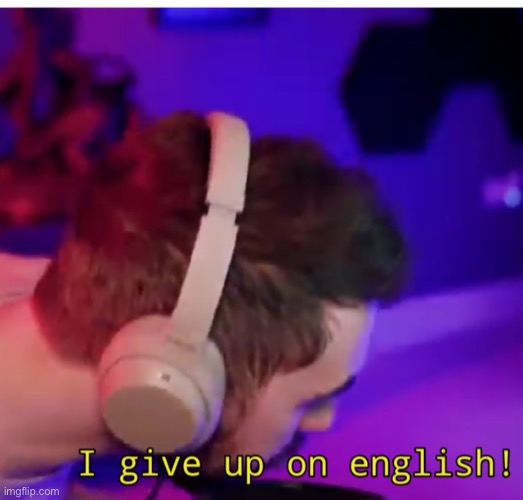 I gave up on English | image tagged in i gave up on english | made w/ Imgflip meme maker