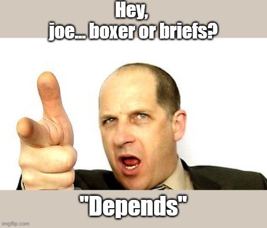 boxer or briefs | Hey, 
joe... boxer or briefs? "Depends" | image tagged in joe biden | made w/ Imgflip meme maker