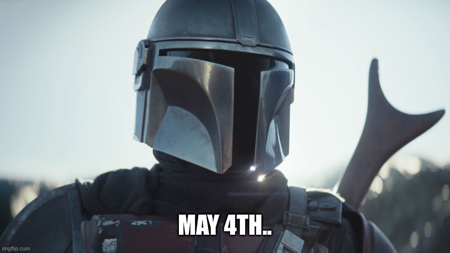 The Mandalorian. | MAY 4TH.. | image tagged in the mandalorian | made w/ Imgflip meme maker