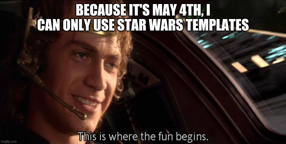 This is where the fun begins | BECAUSE IT'S MAY 4TH, I CAN ONLY USE STAR WARS TEMPLATES | image tagged in this is where the fun begins | made w/ Imgflip meme maker