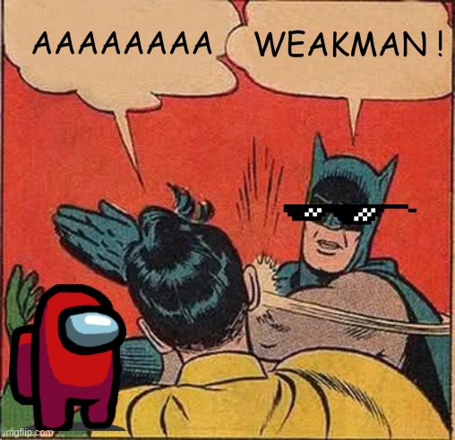 Batman Slapping Robin Meme | AAAAAAAA; WEAKMAN ! | image tagged in memes,batman slapping robin | made w/ Imgflip meme maker