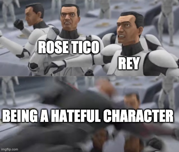 wrecker smash | ROSE TICO; REY; BEING A HATEFUL CHARACTER | image tagged in wrecker smash,rey,star wars | made w/ Imgflip meme maker