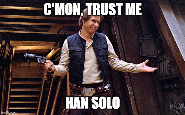 Han Solo Who Me | C'MON, TRUST ME HAN SOLO | image tagged in han solo who me | made w/ Imgflip meme maker