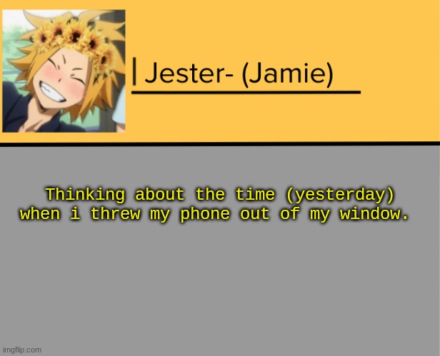 :/ | Thinking about the time (yesterday) when i threw my phone out of my window. | image tagged in jester denki temp | made w/ Imgflip meme maker