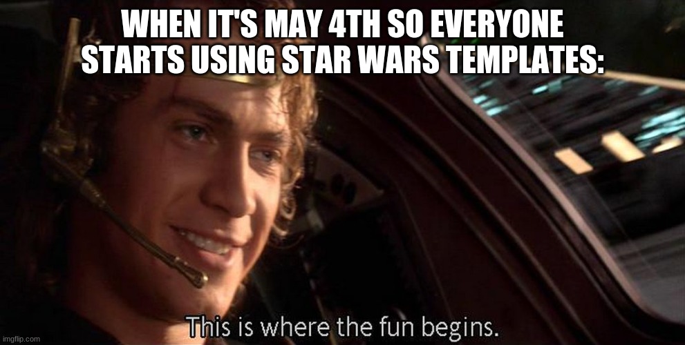 This is where the fun begins | WHEN IT'S MAY 4TH SO EVERYONE STARTS USING STAR WARS TEMPLATES: | image tagged in this is where the fun begins | made w/ Imgflip meme maker