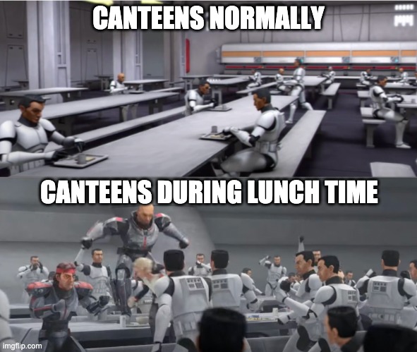 clone canteen | CANTEENS NORMALLY; CANTEENS DURING LUNCH TIME | image tagged in clone canteen,the bad batch,school | made w/ Imgflip meme maker