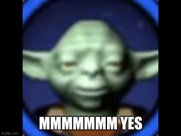 Lego Yoda | MMMMMMM YES | image tagged in lego yoda | made w/ Imgflip meme maker