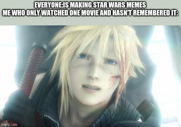 Cloud Strife | EVERYONE:IS MAKING STAR WARS MEMES
ME WHO ONLY WATCHED ONE MOVIE AND HASN'T REMEMBERED IT: | image tagged in cloud strife | made w/ Imgflip meme maker