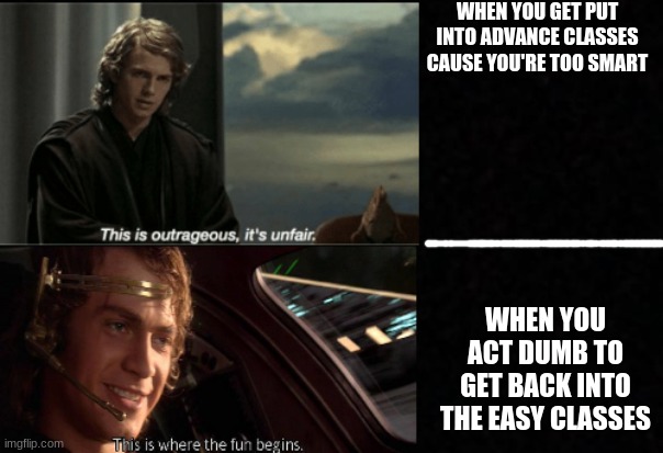 WHEN YOU GET PUT INTO ADVANCE CLASSES CAUSE YOU'RE TOO SMART; WHEN YOU ACT DUMB TO GET BACK INTO THE EASY CLASSES | made w/ Imgflip meme maker