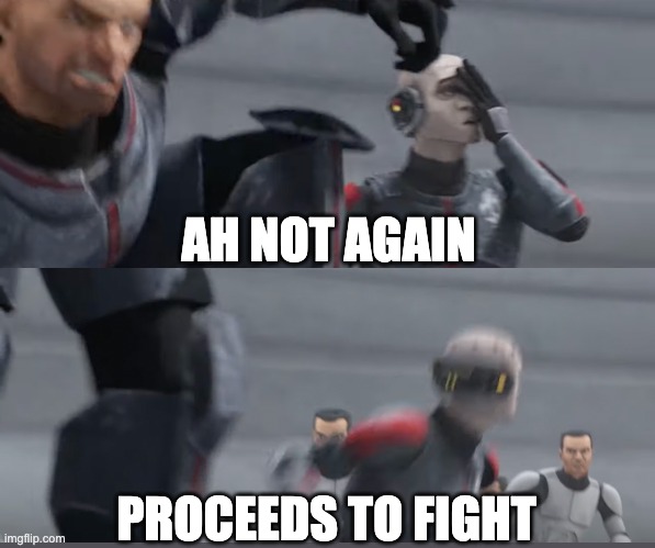 I mean, how regular is this | AH NOT AGAIN; PROCEEDS TO FIGHT | image tagged in the bad batch,echo | made w/ Imgflip meme maker