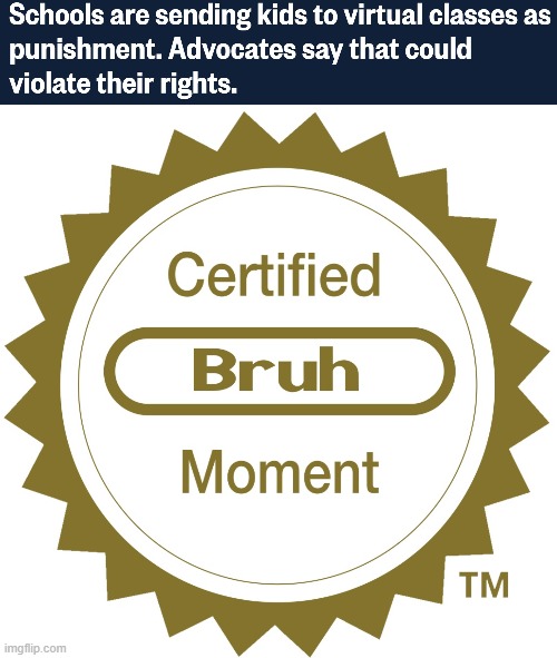 imagine getting that as a punishment | image tagged in certified bruh moment | made w/ Imgflip meme maker