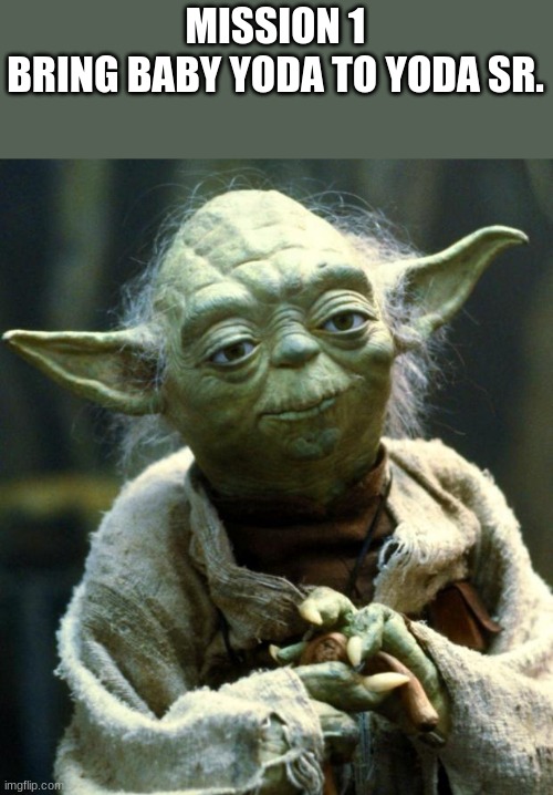 MS Star Wars 2021 Imgflip: Mission 1 | MISSION 1
BRING BABY YODA TO YODA SR. | image tagged in memes,star wars yoda | made w/ Imgflip meme maker