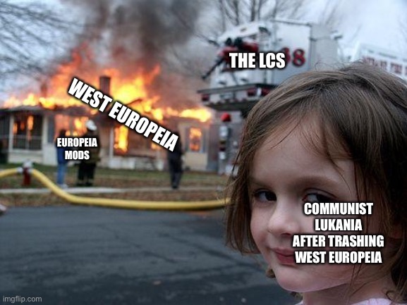 Disaster Girl | THE LCS; WEST EUROPEIA; EUROPEIA MODS; COMMUNIST LUKANIA AFTER TRASHING WEST EUROPEIA | image tagged in memes,disaster girl | made w/ Imgflip meme maker