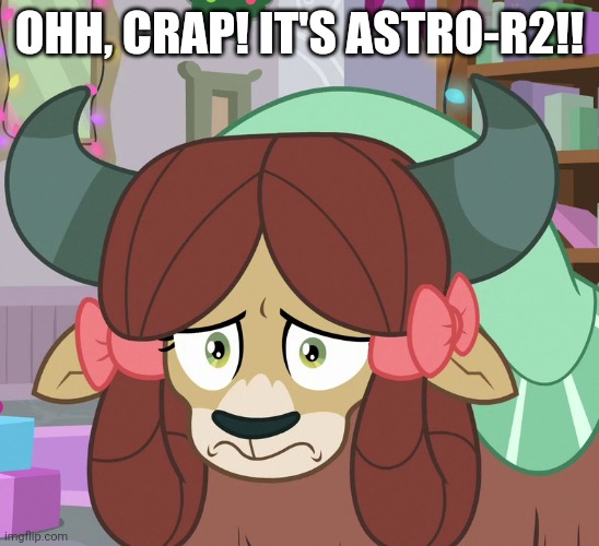 Feared Yona (MLP) | OHH, CRAP! IT'S ASTRO-R2!! | image tagged in feared yona mlp | made w/ Imgflip meme maker