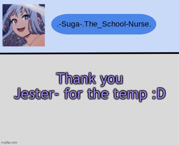 :D | Thank you Jester- for the temp :D | image tagged in suga | made w/ Imgflip meme maker