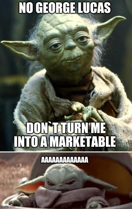 NO GEORGE LUCAS; DON`T TURN ME INTO A MARKETABLE; AAAAAAAAAAAAA | image tagged in memes,star wars yoda,mad baby yoda | made w/ Imgflip meme maker