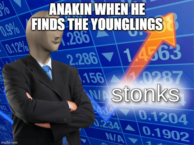stonks | ANAKIN WHEN HE FINDS THE YOUNGLINGS | image tagged in stonks | made w/ Imgflip meme maker